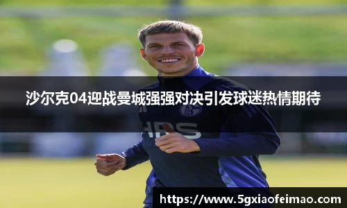 沙尔克04迎战曼城强强对决引发球迷热情期待