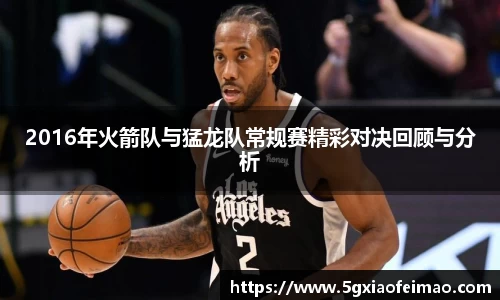 2016年火箭队与猛龙队常规赛精彩对决回顾与分析