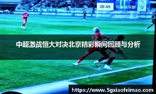 中超激战恒大对决北京精彩瞬间回顾与分析